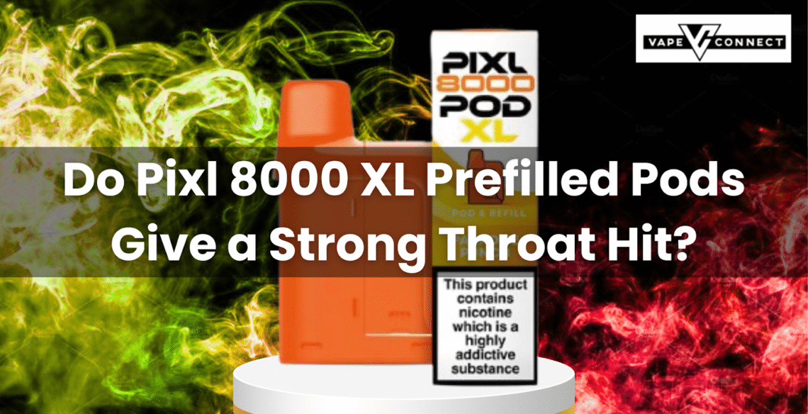 Do Pixl 8000 XL Prefilled Pods Give a Strong Throat Hit?